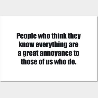 People who think they know everything are a great annoyance to those of us who do Posters and Art